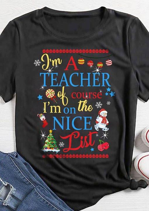 Christmas Candy Snowman Bells I'm A Teacher Of Course I'm On The Nice List Shirt