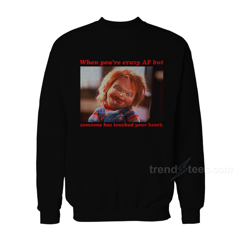 Chucky – When You're Crazy Af But Someone Has Touched Your Heart Sweatshirt