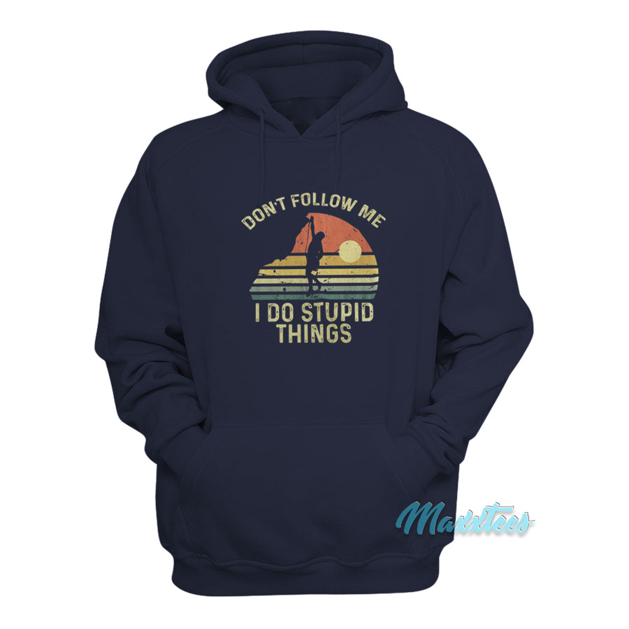 Climber Don't Follow Me I Do Stupid Things Hoodie