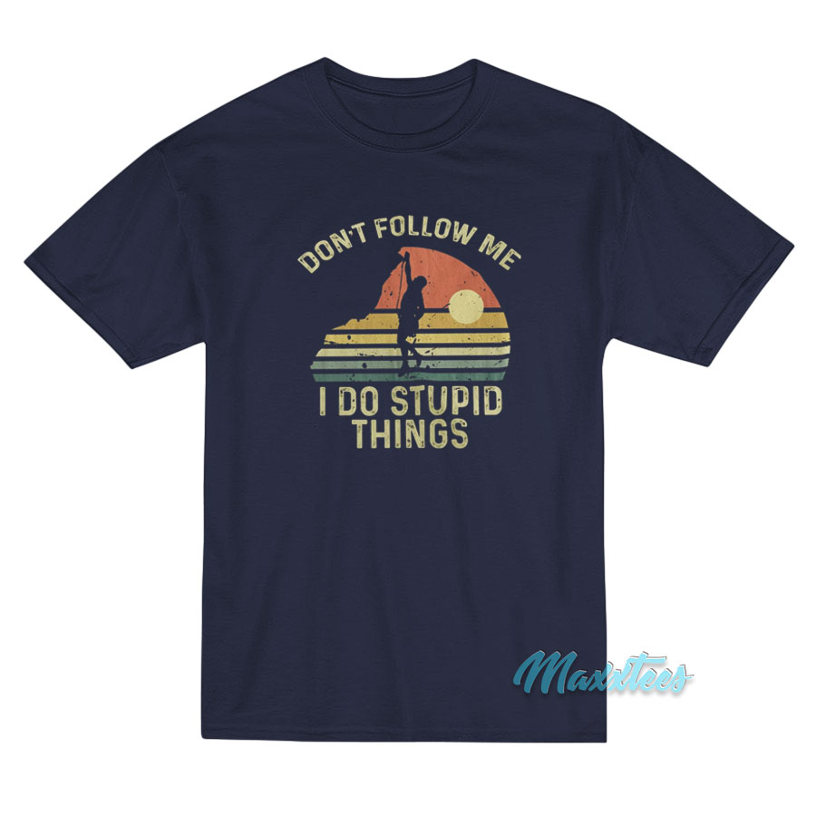 Climber Don't Follow Me I Do Stupid Things T-shirt