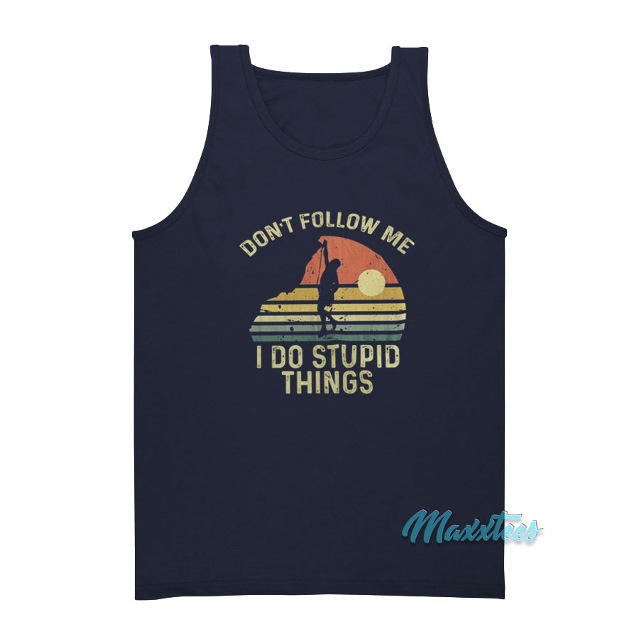 Climber Don't Follow Me I Do Stupid Things Tank Top