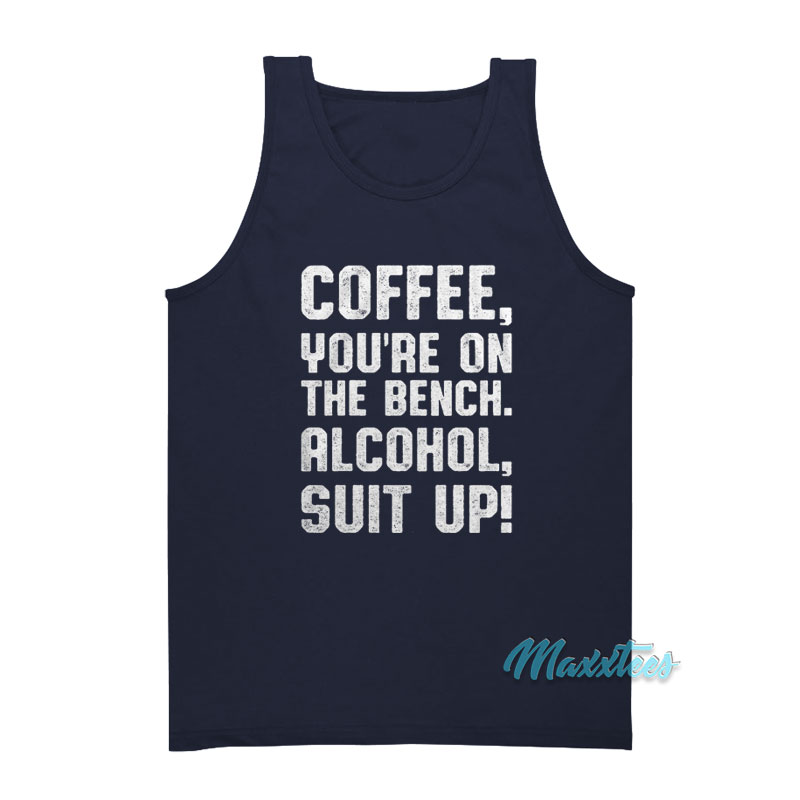Coffee You're On The Bench Alcohol Suit Up Tank Top