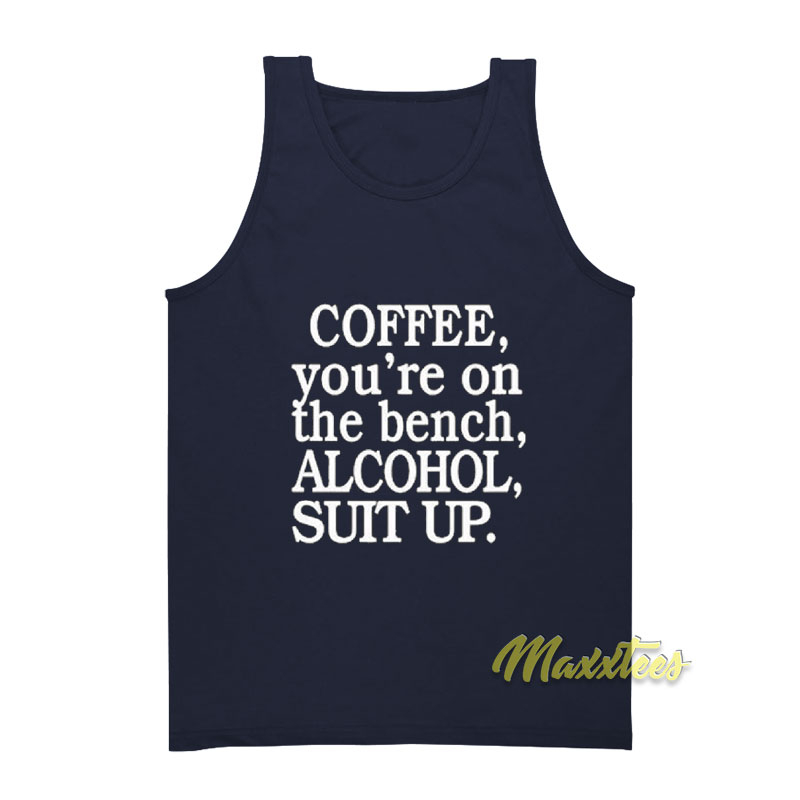 Coffee You're On The Bench Alcohol Suit Up Unisex Tank Top