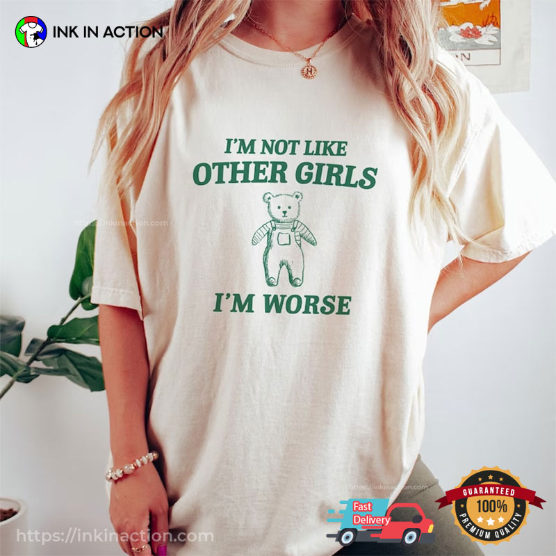 Comfort Colors I’m Like Others Girls I’m Worse Funny Meme Shirts