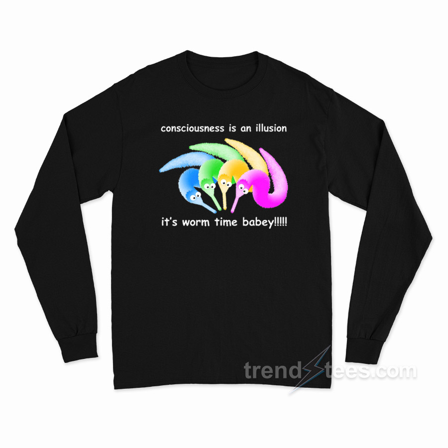 Consciousness Is An Illusion It's Worm Time Babey Long Sleeve Shirt