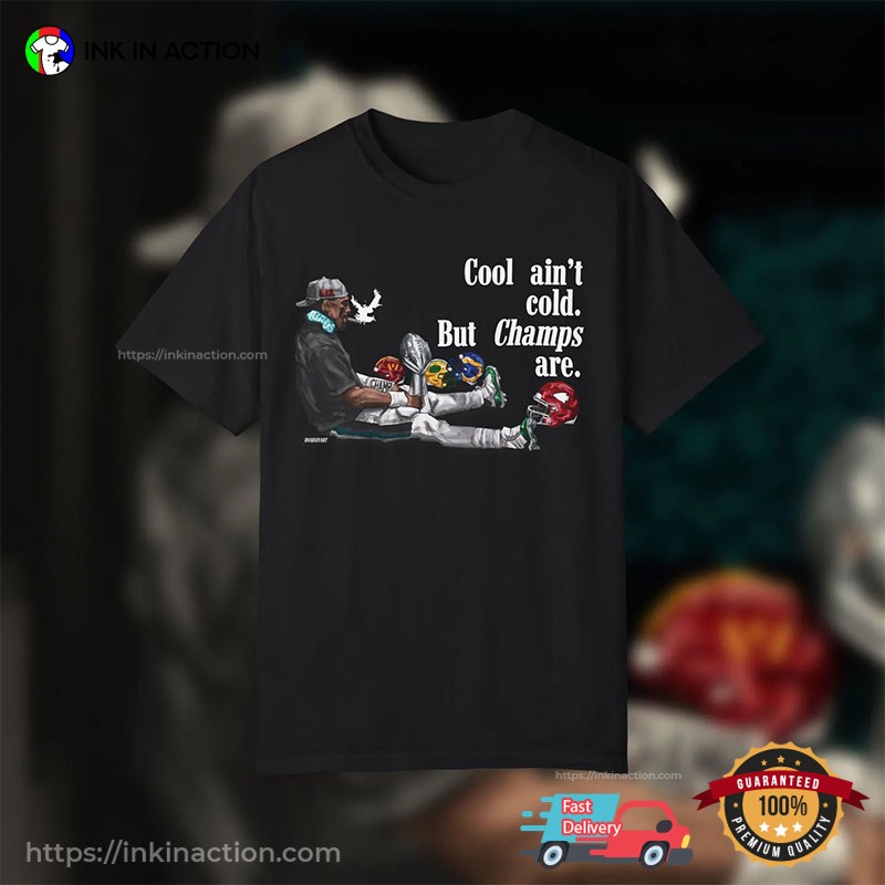 Cool Ain’t Cold But Champs Here Philadelphia Eagles T-shirt