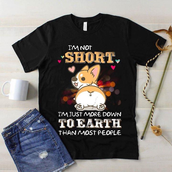 Corgi I'm Not Short I'm Just More Down To Earth Than Most People Shirt