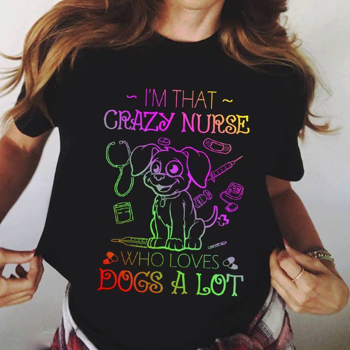 Corlorful Line I'm That Crazy Nurse Who Loves Dogs A Lot Shirt