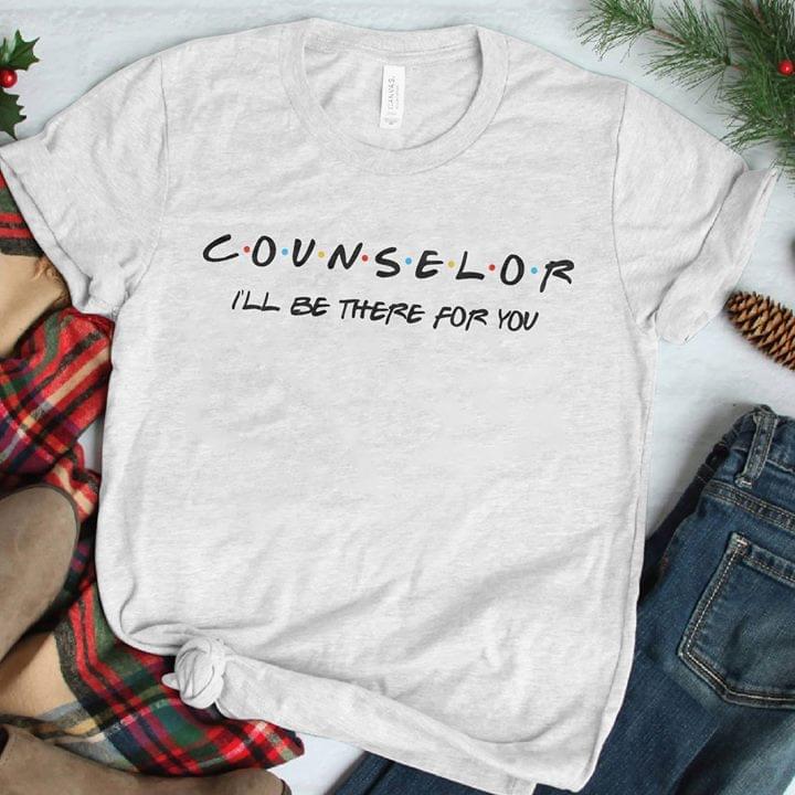 Counselor I'll Be There For You Shirt