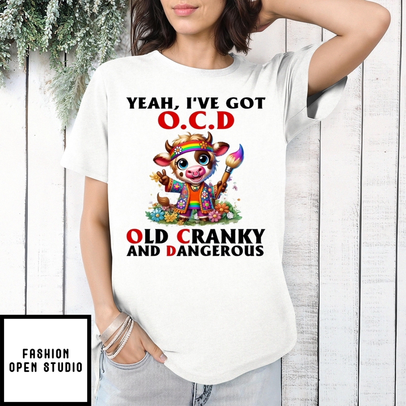 Cow Yeah I’ve Got Ocd Old Cranky And Dangerous T-shirt