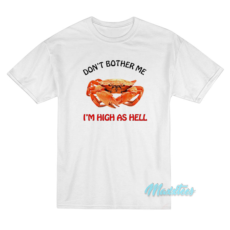 Crab Don't Brother Me I'm High As Hell T-shirt
