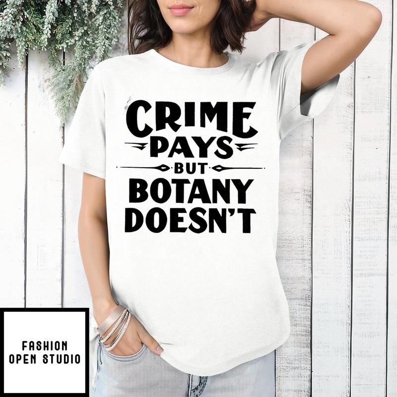 Crime Pays But Botany Doesn’t T-shirt