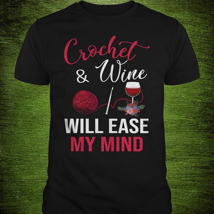 Crochet & Wine Will Ease My Mind Shirt