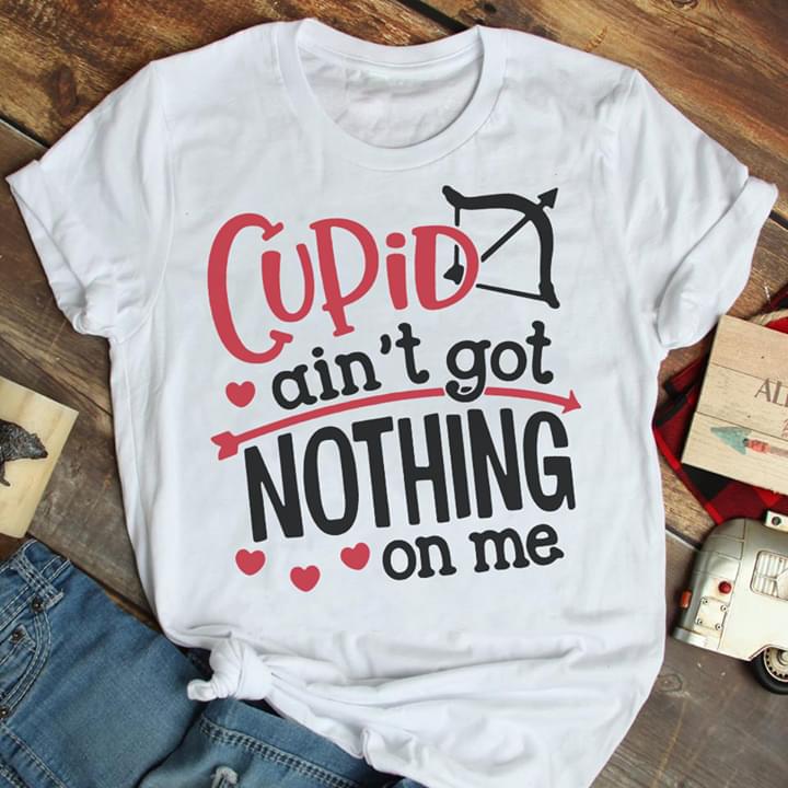 Cupid Ain't Got Nothing On Me Shirt