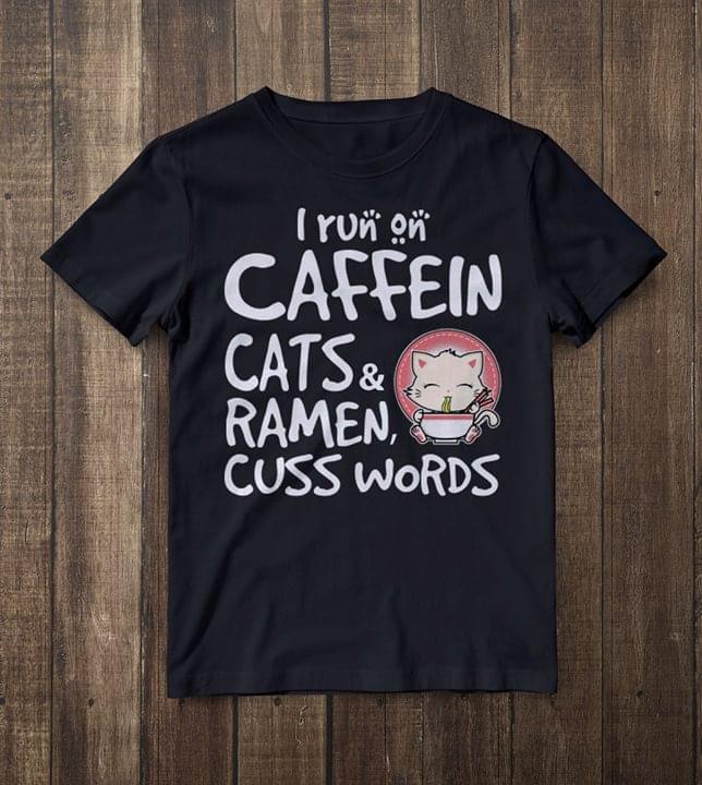 Cute Kitty White Cat I Run On Caffein Cats & Ramen Cuss Words Shirt