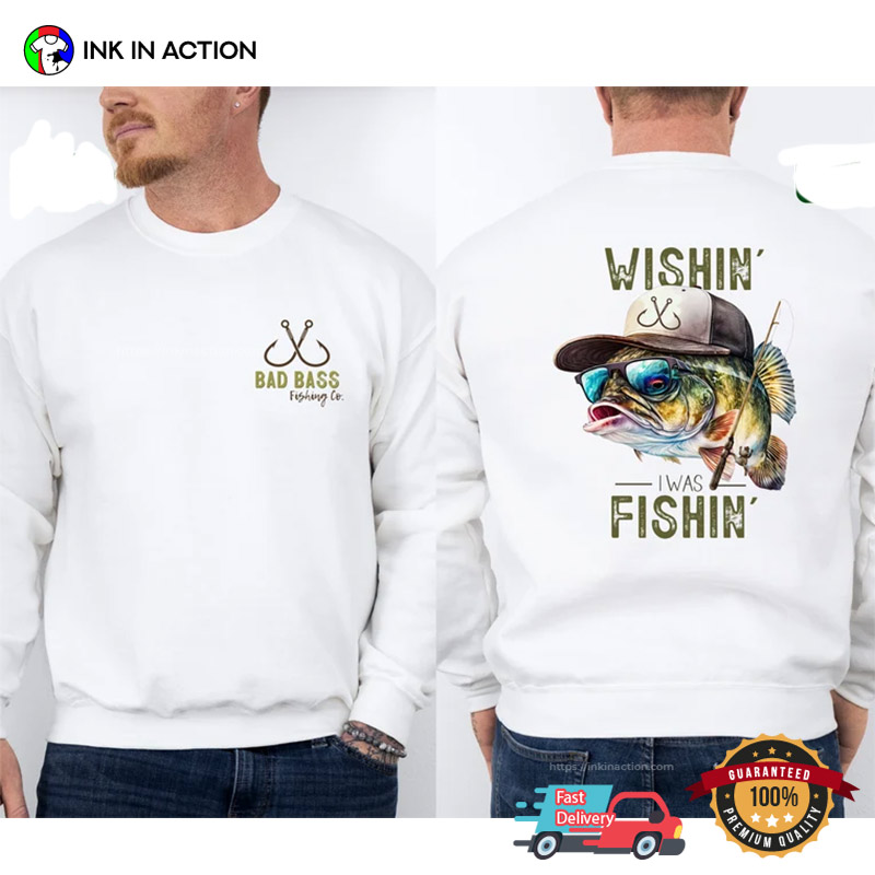 Dad Bad Wishin’ I Was Fishin 2-side Shirt