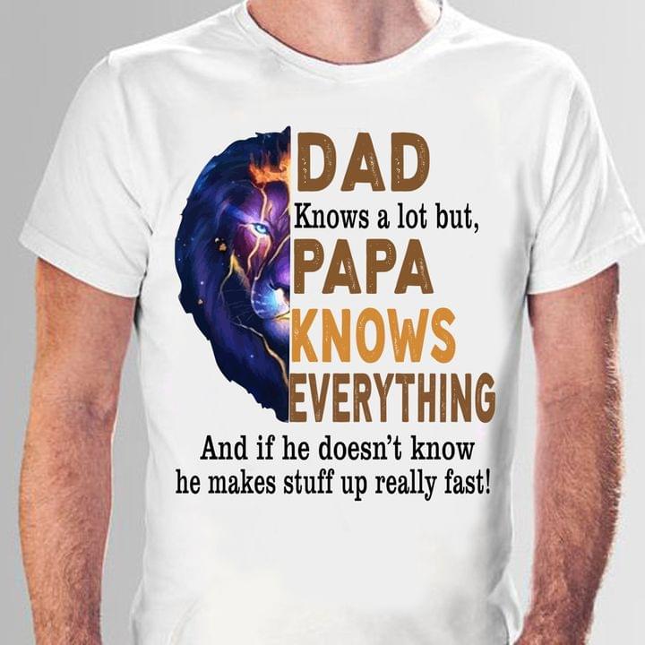 Dad Knows A Lot But Papa Knows Everything And If He Doesn't Know He Makes Stuff Up Really Fast Graphic Lion Shirt