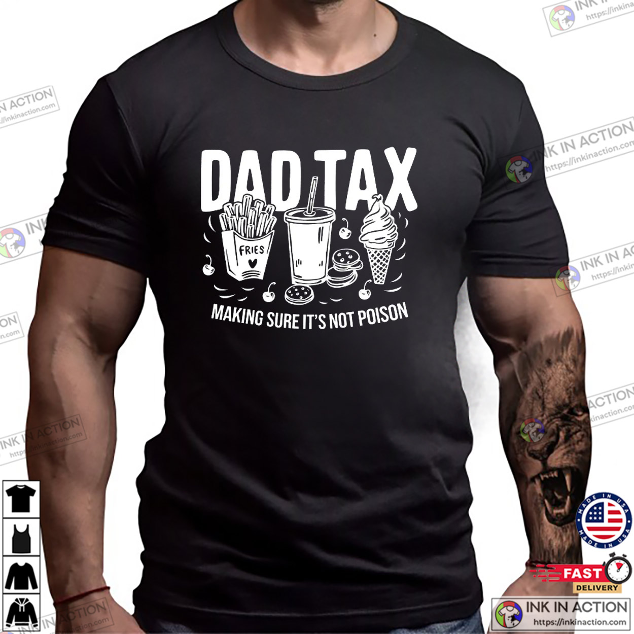Dad Tax Making Sure It’s Not Poison Funny Fathers Day Shirt