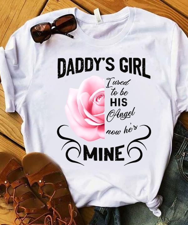 Daddy's Girl I Used To Be His Angel Now He's Mine Flowers Shirt