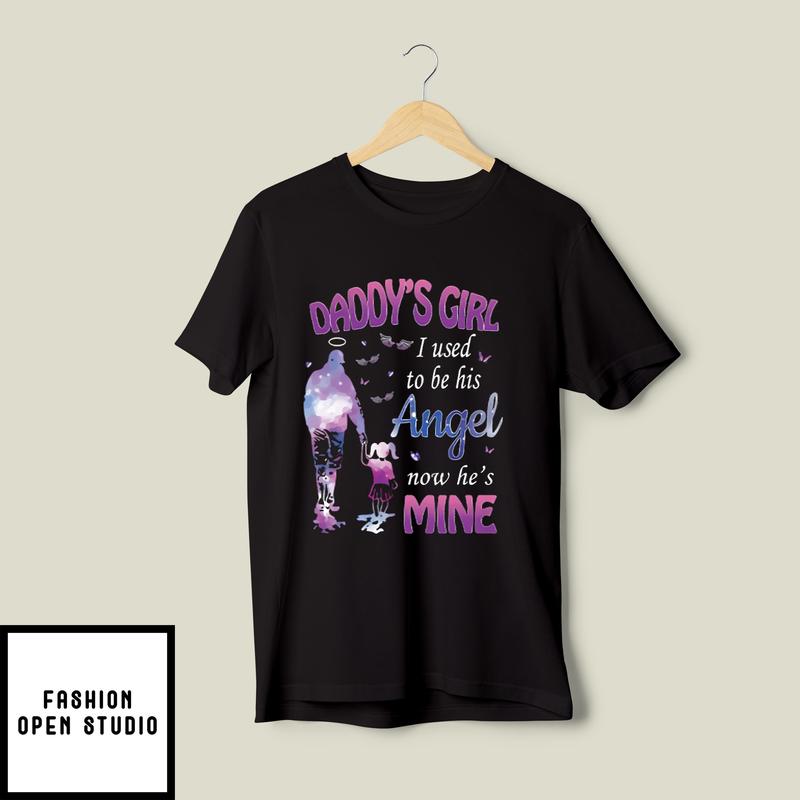 Daddy’s Girl I Used To Be His Angel Now He’s Mine T-shirt