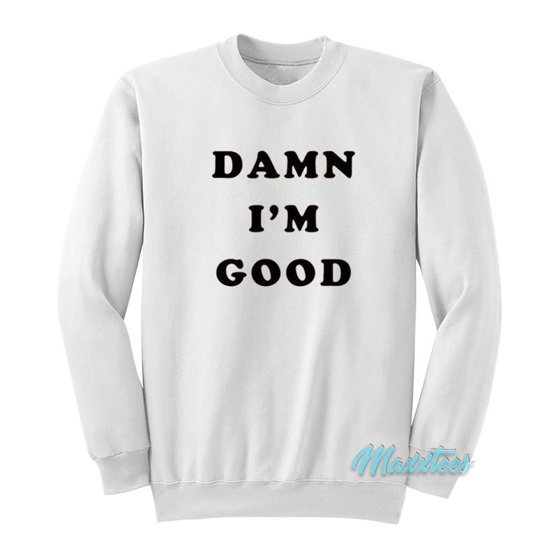 Dale Earnhardt Damn I'm Good Sweatshirt