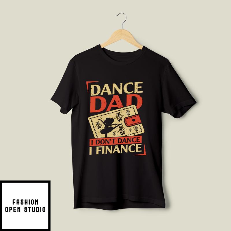 Dance Dad I Don’t Dance I Finance T-shirt