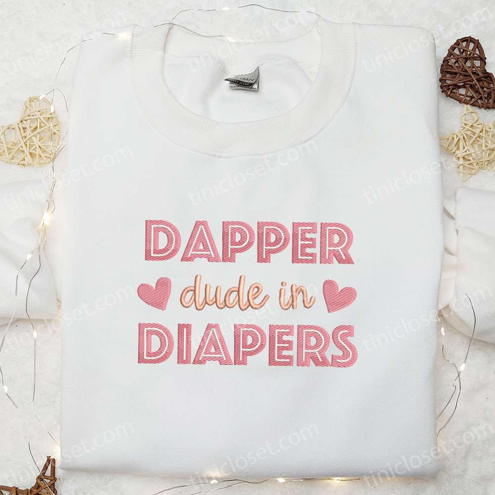 Dapper Dude In Diapers Embroidered Shirt, Mother’s Day Embroidered Hoodie, Best Gift For Baby