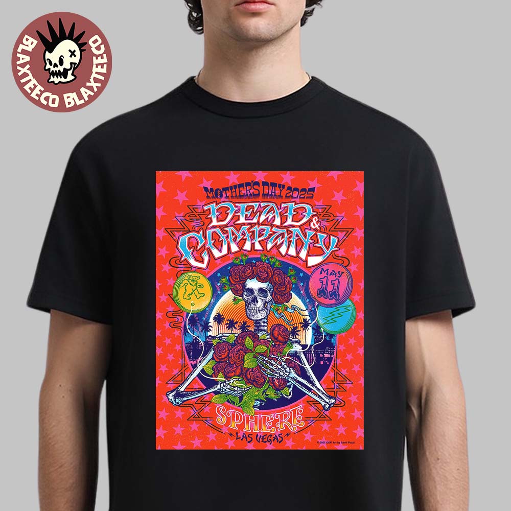 Dead And Company Mother’s Day 2025 Poster At Sphere Las Vegas On May 11 2025 Bouquet Of Roses For All The Moms Unisex T-shirt