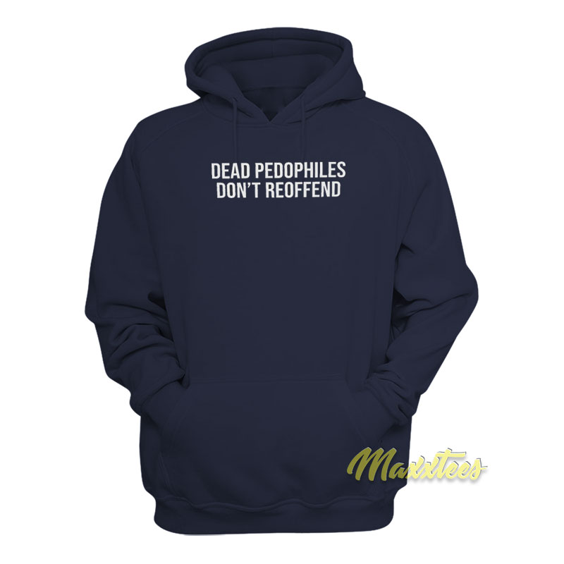 Dead Pedophiles Don't Reoffend Hoodie