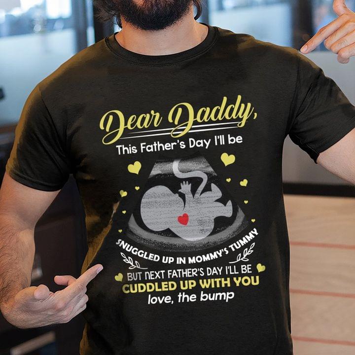 Dear Daddy This Father's Day I'll Be Snuggled Up In Mommy's Tummy Baby Heart Family Shirt