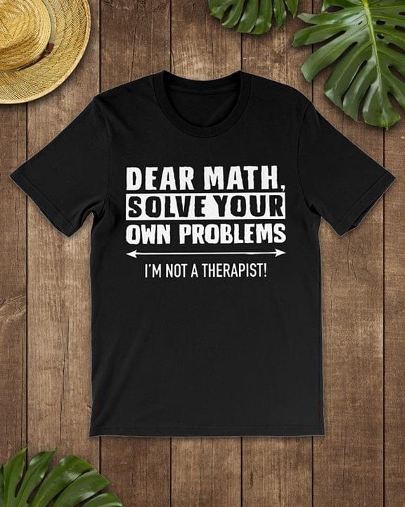 Dear Math Solve Your Own Problems I'm Not A Therapist Shirt