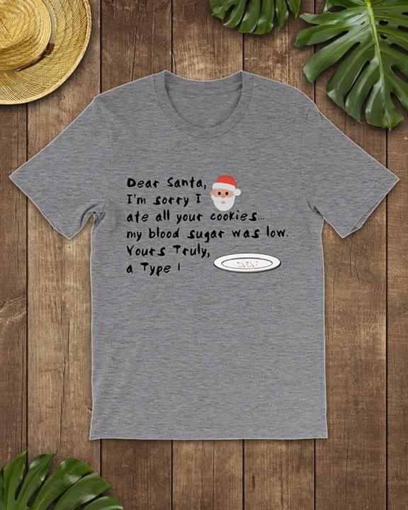 Dear Santa I'm Sorry I Ate All Your Cookies My Blood Sugar Was Low Yours Truly A Type Shirt
