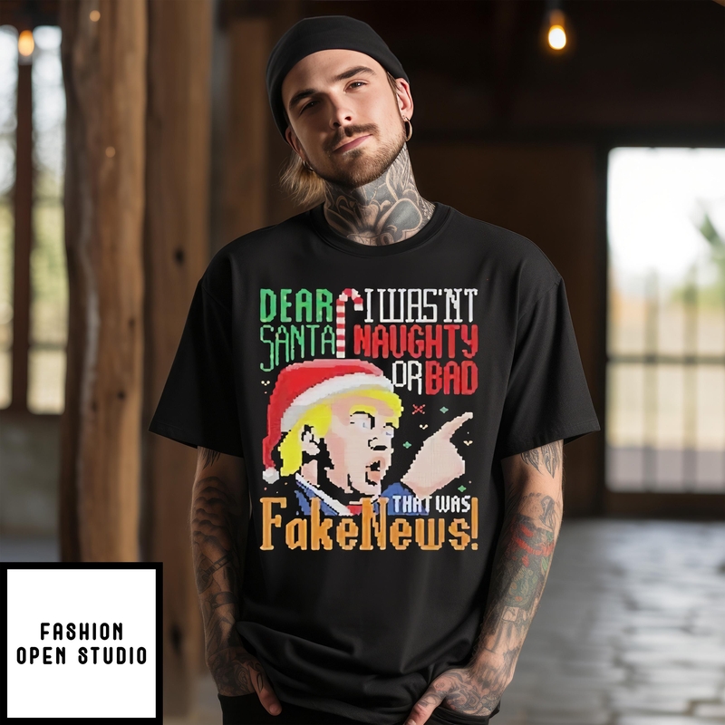 Dear Santa I Wasn’t Naughty Or Bad That Was Fake News T-shirt
