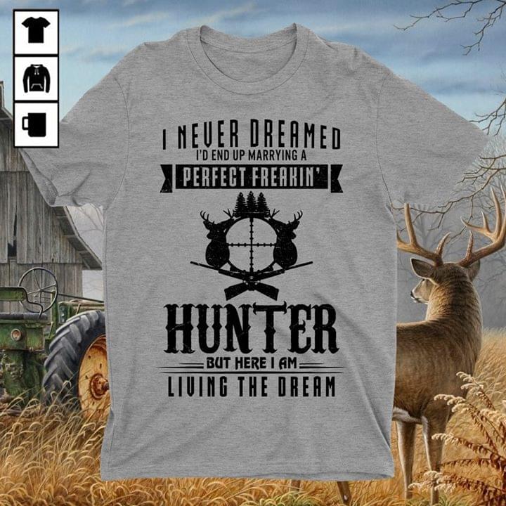 Deer I Never Dreamed I'd End Up Marrying A Perfect Freakin' Hunter Shirt