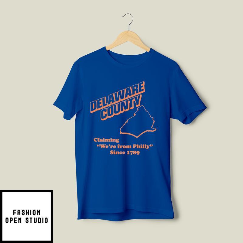 Delaware County Claiming We’re From Philly Since 1789 T-shirt