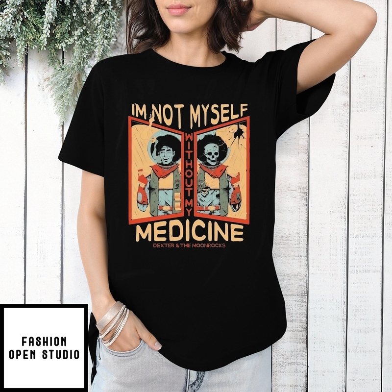 Dexter And The Moonrocks I’m Not Myself Without My Medicine T-shirt