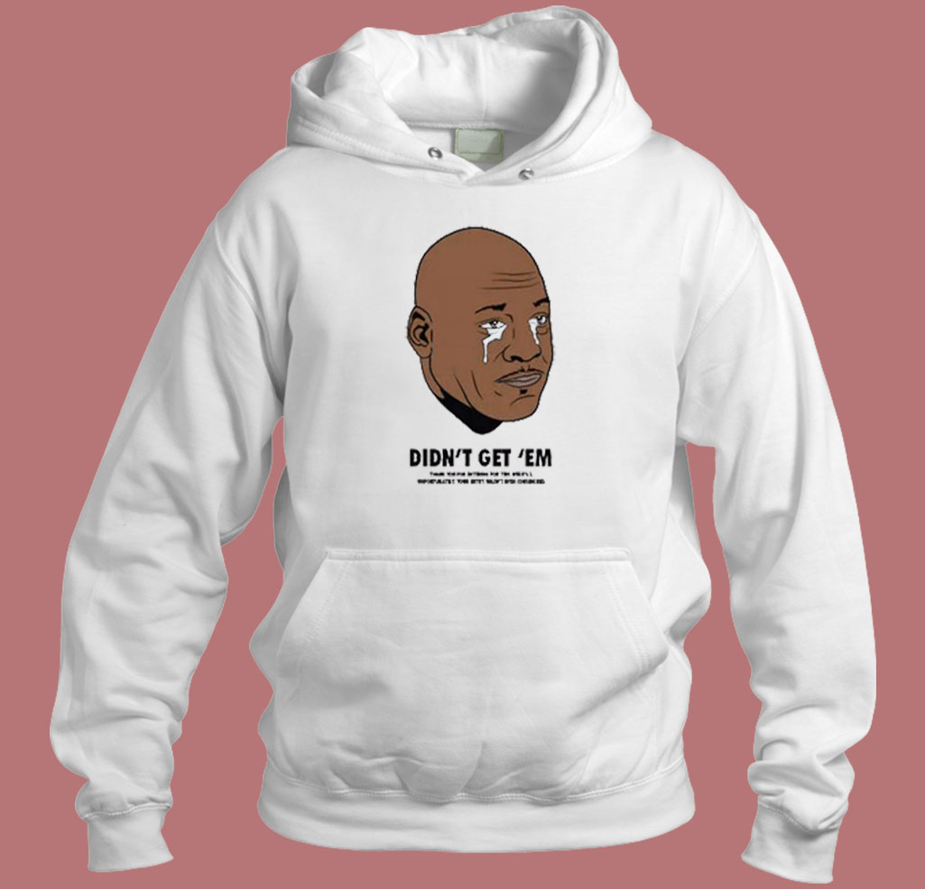 Didn't Get Em Jordan Crying Meme 80s Hoodie