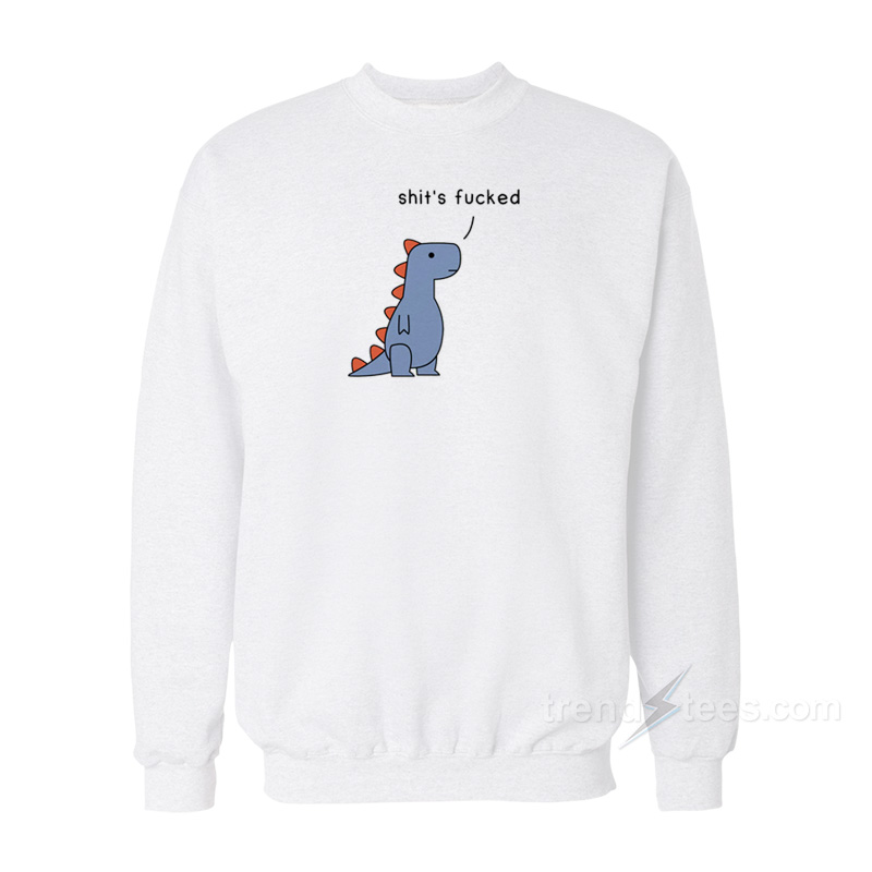 Dinosaur Shit's Fucked Sweatshirt