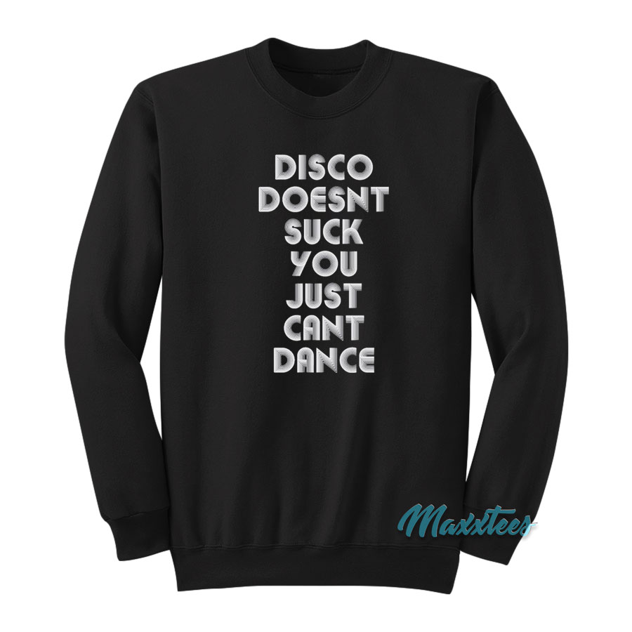 Disco Doesn't Suck You Just Can't Dance Sweatshirt