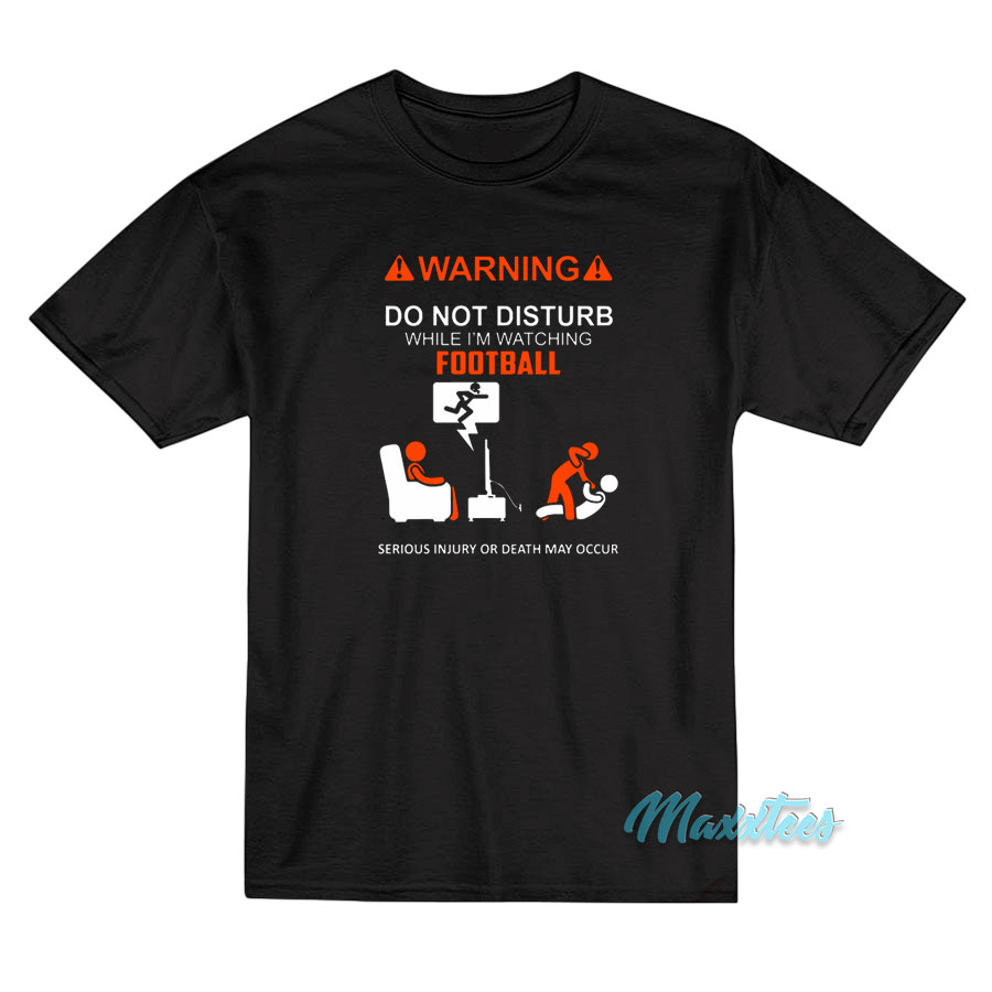 Do Not Disturb I'm Watching The Football T-shirt