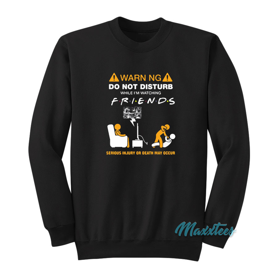 Do Not Disturb I'm Watching The Friends Sweatshirt