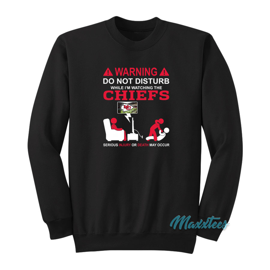 Do Not Disturb While I'm Watching The Chiefs Sweatshirt