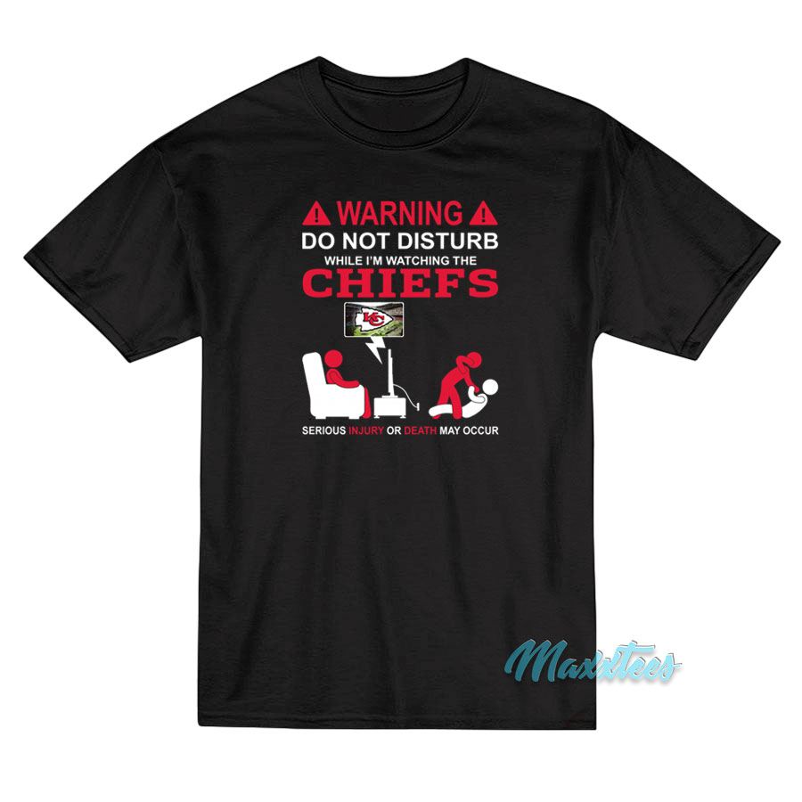 Do Not Disturb While I'm Watching The Chiefs T-shirt