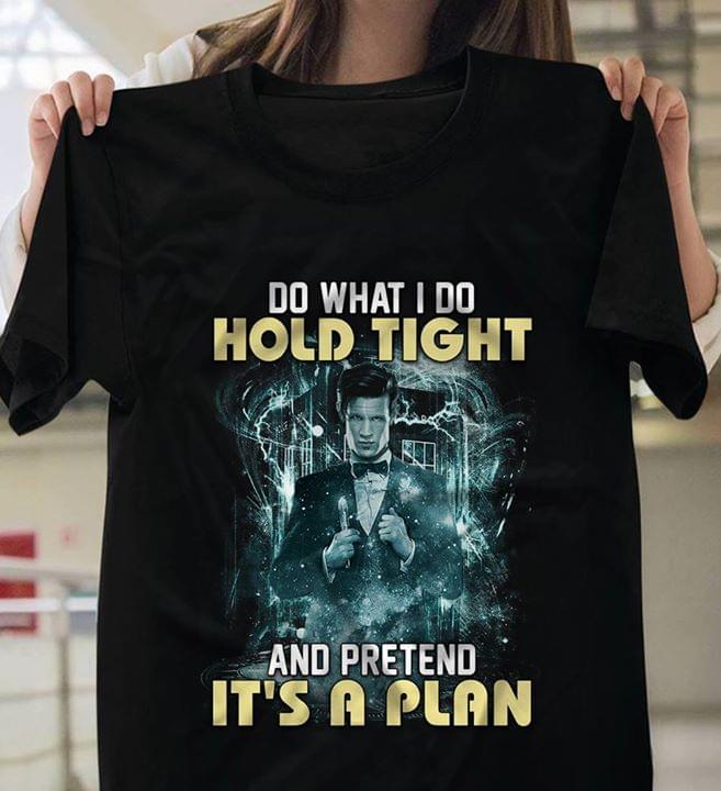 Do What I Do Hold Tight And Pretend It's A Plan Shirt