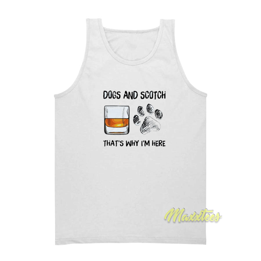 Dogs And Scotch That's Why I'm Here Tank Top