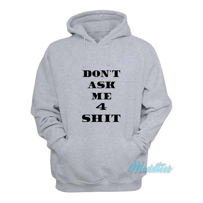 Don't Ask Me 4 Shit Hoodie