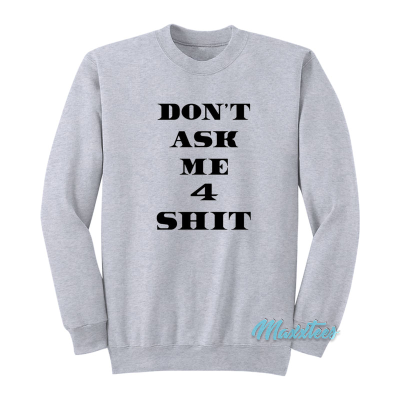 Don't Ask Me 4 Shit Sweatshirt