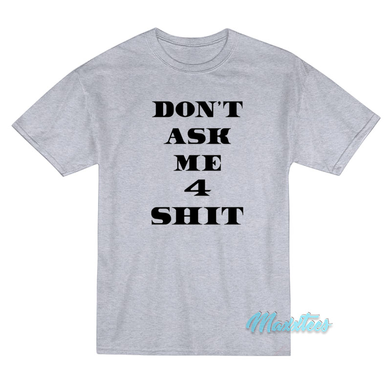 Don't Ask Me 4 Shit T-shirt