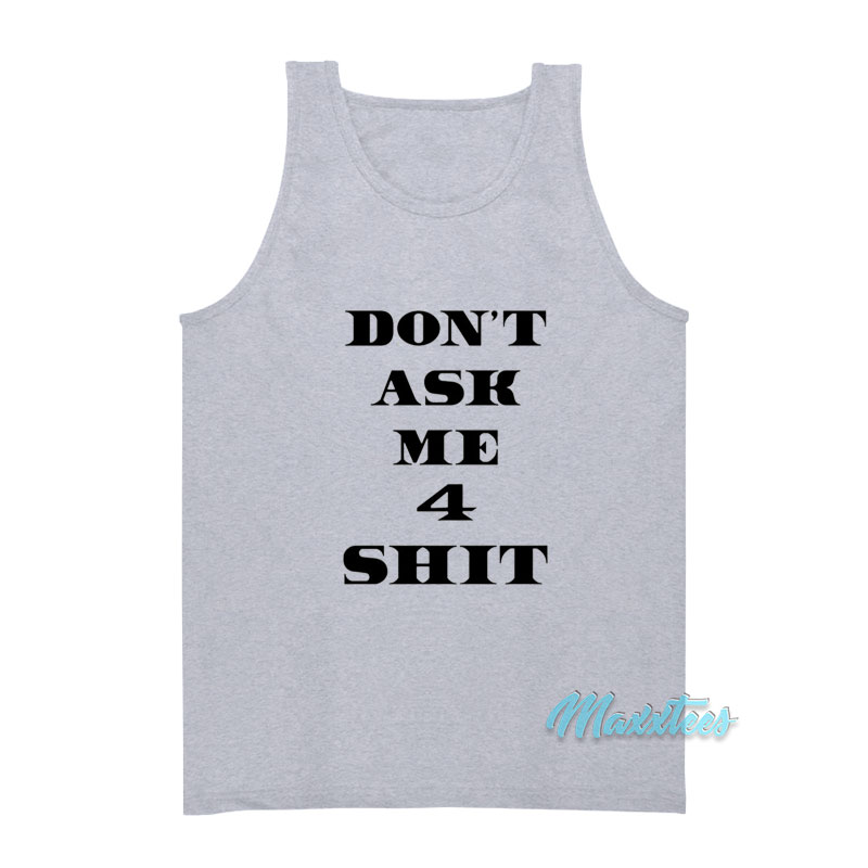 Don't Ask Me 4 Shit Tank Top