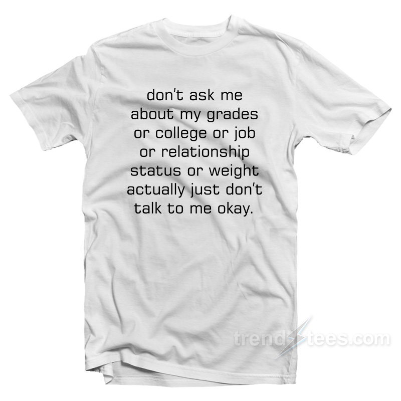 Don't Ask Me Actually Don't Talk To Me Okay T-shirt